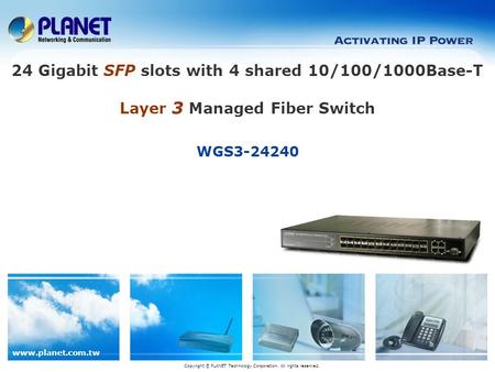 Www.planet.com.tw WGS3-24240 Copyright © PLANET Technology Corporation. All rights reserved. 24 Gigabit SFP slots with 4 shared 10/100/1000Base-T Layer.