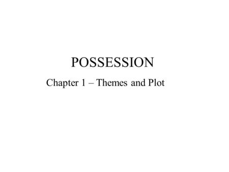 POSSESSION Chapter 1 – Themes and Plot. The Garden of Proserpina Excerpt from poem by Randolph Henry Ash, the Victorian writer researched by Roland Contains.