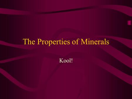 The Properties of Minerals Kool!. The Properties of Minerals We have to start somewhere…. Atom –Comes from the Greek word ‘atomos’ meaning indivisible.