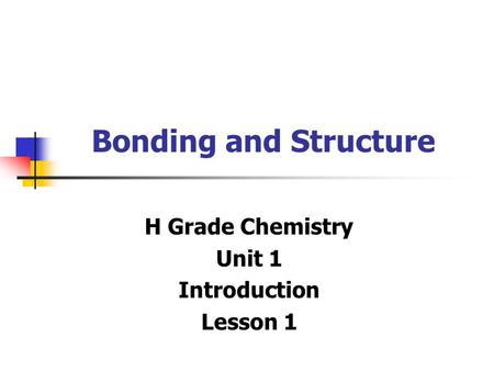 Bonding and Structure H Grade Chemistry Unit 1 Introduction Lesson 1.