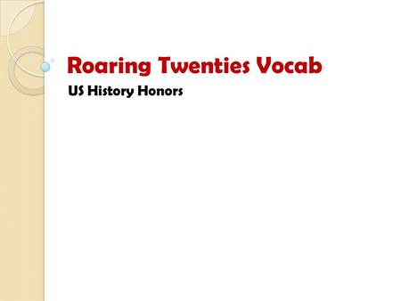 Roaring Twenties Vocab US History Honors. Conservative: those less willing to bring about or accept change; preferred tradition Liberal: open minded;