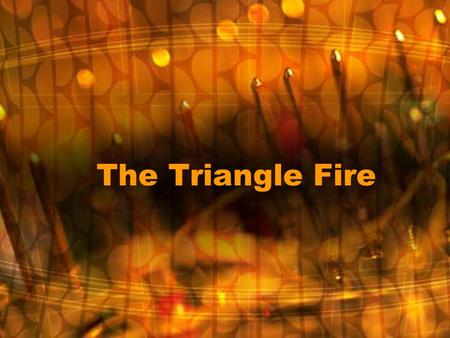 The Triangle Fire. 2 Once upon a time, there were no labor laws…