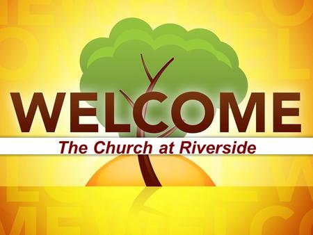 The Church at Riverside. Psalm 34:14 “Turn away from evil and do good. Search for peace, and work to maintain it.”