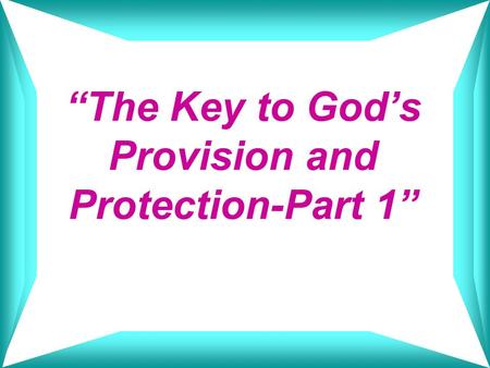 “The Key to God’s Provision and Protection-Part 1”