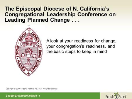 Leading Planned Change - 1 The Episcopal Diocese of N. California’s Congregational Leadership Conference on Leading Planned Change... A look at your readiness.