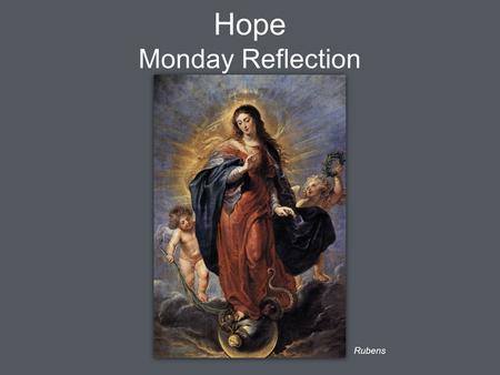 Hope Monday Reflection Rubens. Hope Monday Prayers Let us ask Mary, conceived without sin, to pray for us. Hail Mary.... St Philip: Pray for us. House.