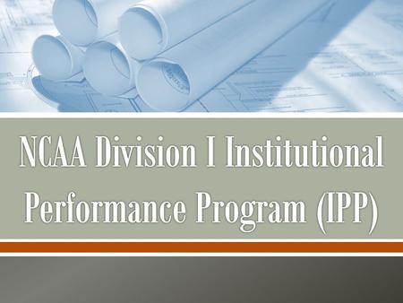 April 2011 NCAA Division I Board of Directors charge: o New program should focus on the student-athlete experience and be simplified, streamlined and.