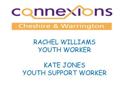 RACHEL WILLIAMS YOUTH WORKER KATE JONES YOUTH SUPPORT WORKER.