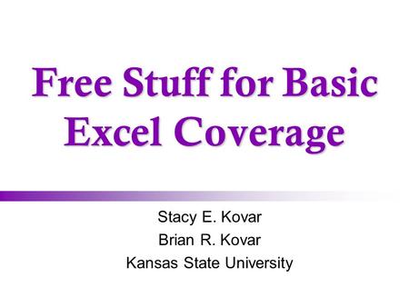 Free Stuff for Basic Excel Coverage Stacy E. Kovar Brian R. Kovar Kansas State University.