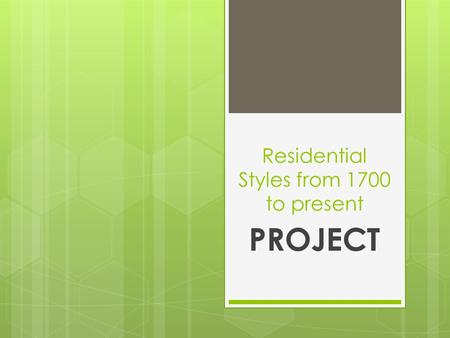 Residential Styles from 1700 to present PROJECT. 2 Parts  Poster for the wall  Wait for it...  Pitch  Will discuss more in depth tomorrow  You are.