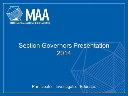 Participate. Investigate. Educate. Section Governors Presentation 2014.