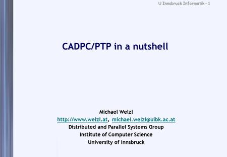 U Innsbruck Informatik - 1 CADPC/PTP in a nutshell Michael Welzl