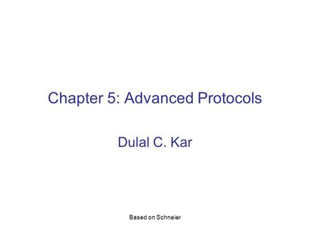 Based on Schneier Chapter 5: Advanced Protocols Dulal C. Kar.