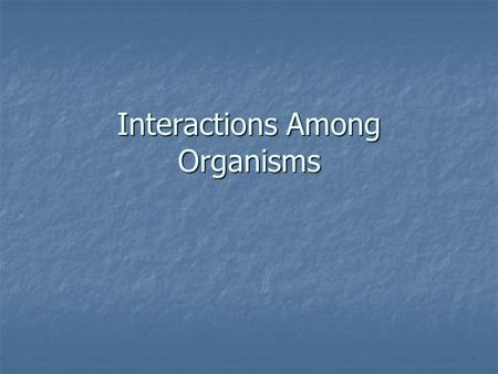 Interactions Among Organisms. What is Ecology? Ecology is the study of organisms and the living and non-living parts of their environment. Ecology is.