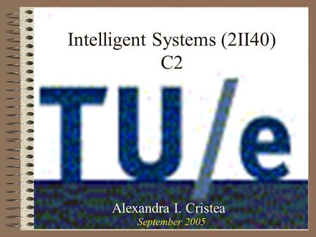 Intelligent Systems (2II40) C2 Alexandra I. Cristea September 2005.