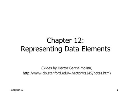 Chapter 121 Chapter 12: Representing Data Elements (Slides by Hector Garcia-Molina,