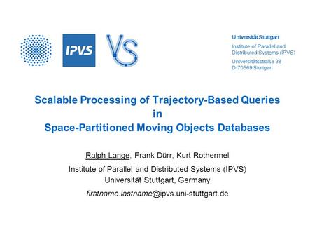 Universität Stuttgart Institute of Parallel and Distributed Systems (IPVS) Universitätsstraße 38 D-70569 Stuttgart Scalable Processing of Trajectory-Based.