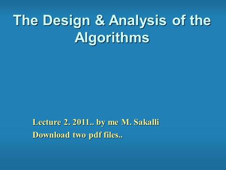 The Design & Analysis of the Algorithms Lecture 2. 2011.. by me M. Sakalli Download two pdf files..