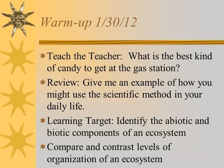 Warm-up 1/30/12  Teach the Teacher: What is the best kind of candy to get at the gas station?  Review: Give me an example of how you might use the scientific.