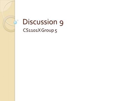 Discussion 9 CS1101X Group 5. Lab7 Minor note that default value of int[][] are all 0 default value of boolean[][] are all false.