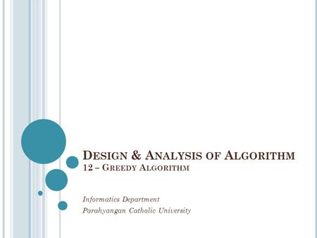 Informatics Department Parahyangan Catholic University D ESIGN & A NALYSIS OF A LGORITHM 12 – G REEDY A LGORITHM.