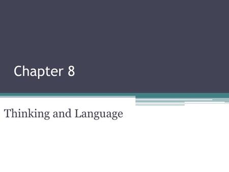 Chapter 8 Thinking and Language. Thinking and Problem Solving Thinking-Changing and reorganizing the information stored in memory to create new information.