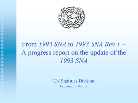 From 1993 SNA to 1993 SNA Rev.1 – A progress report on the update of the 1993 SNA UN Statistics Division Economic Statistics.