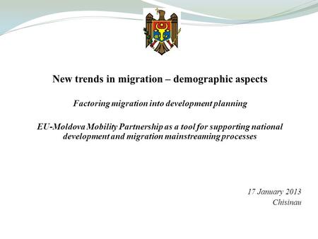 New trends in migration – demographic aspects Factoring migration into development planning EU-Moldova Mobility Partnership as a tool for supporting national.