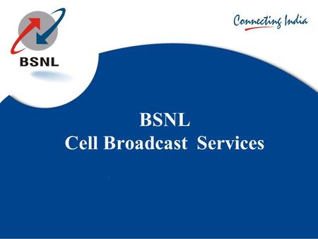 BSNL Cell Broadcast Services. Introduction Cell Broadcast is capable of broadcasting one single message to reach all mobile handsets in an area as small.