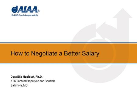 How to Negotiate a Better Salary Dora Elia Musielak, Ph.D. ATK Tactical Propulsion and Controls Baltimore, MD.