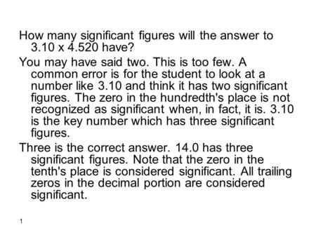 1 How many significant figures will the answer to 3.10 x 4.520 have? You may have said two. This is too few. A common error is for the student to look.