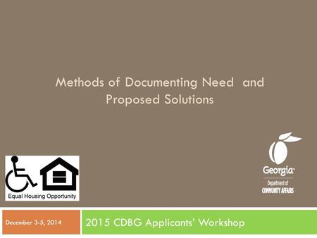 Methods of Documenting Need and Proposed Solutions 2015 CDBG Applicants’ Workshop December 3-5, 2014.