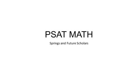 PSAT MATH Springs and Future Scholars. Math Test Content Specifications Element Redesigned PSAT Time AllottedAmount% of Test Total70 minutes100% Calculator.