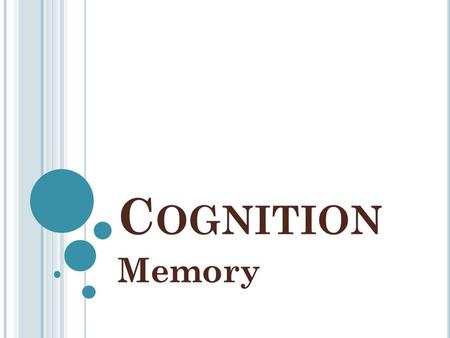 C OGNITION Memory. M EMORY Memory: persistence of learning over time via the storage and retrieval of information. Gives us our sense of self and connects.