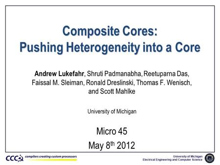 University of Michigan Electrical Engineering and Computer Science Composite Cores: Pushing Heterogeneity into a Core Andrew Lukefahr, Shruti Padmanabha,