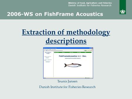 Ministry of Food, Agriculture and Fisheries Danish Institute for Fisheries Research Teunis Jansen Danish Institute for Fisheries Research 2006-WS on FishFrame.