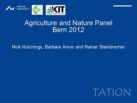 TATION AARHUS UNIVERSITY Agriculture and Nature Panel Bern 2012 Nick Hutchings, Barbara Amon and Rainer Steinbrecher 1.