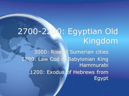 2700-2200: Egyptian Old Kingdom 3000: Rise of Sumerian cities 1790: Law Cod of Babylonian King Hammurabi 1200: Exodus of Hebrews from Egypt 3000: Rise.