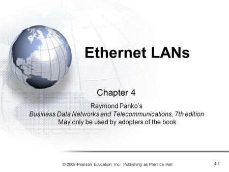 © 2009 Pearson Education, Inc. Publishing as Prentice Hall 4-1 Ethernet LANs Chapter 4 Raymond Panko’s Business Data Networks and Telecommunications, 7th.