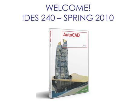 WELCOME! IDES 240 – SPRING 2010. INTRODUCTIONS Professor: Jon Vredevoogd Assistant Instructor: Kristy Kellom LEAD TA’s: –Ashley Forsythe