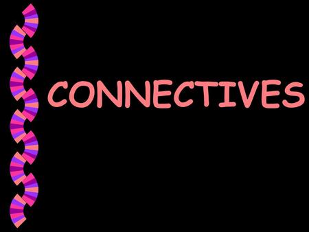 CONNECTIVES WHAT WILL I LEARN TODAY? 1.What a CONNECTIVE is. 2.How we use CONNECTIVES. 3.To develop more complex sentences using CONNECTIVES.