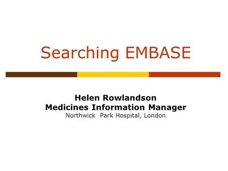 Searching EMBASE Helen Rowlandson Medicines Information Manager Northwick Park Hospital, London.