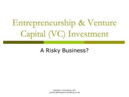 Hampton Consulting Ltd. Entrepreneurship & Venture Capital (VC) Investment A Risky Business?