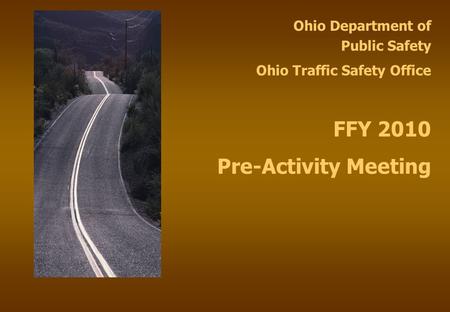 Ohio Department of Public Safety Ohio Traffic Safety Office FFY 2010 Pre-Activity Meeting.