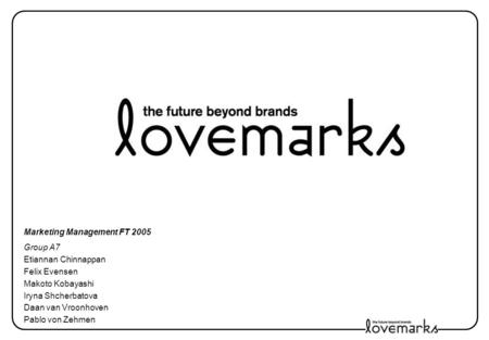 Marketing Management FT 2005 Group A7 Etiannan Chinnappan Felix Evensen Makoto Kobayashi Iryna Shcherbatova Daan van Vroonhoven Pablo von Zehmen.