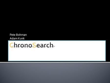 Pete Bohman Adam Kunk.  ChronoSearch: A System for Extracting a Chronological Timeline ChronoChrono.