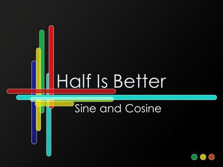 Half Is Better Sine and Cosine. Hipparchus of Rhodes (190 – 120 B.C.) Planetary motion –Celestial sphere –Position of stars were specified by angles –Relate.