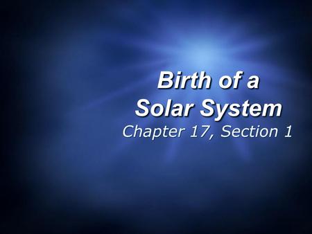 Birth of a Solar System Birth of a Solar System Chapter 17, Section 1.