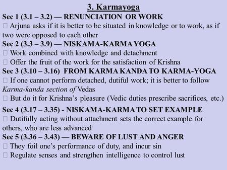 3. Karmayoga Sec 1 (3.1 – 3.2) — RENUNCIATION OR WORK  Arjuna asks if it is better to be situated in knowledge or to work, as if two were opposed to each.