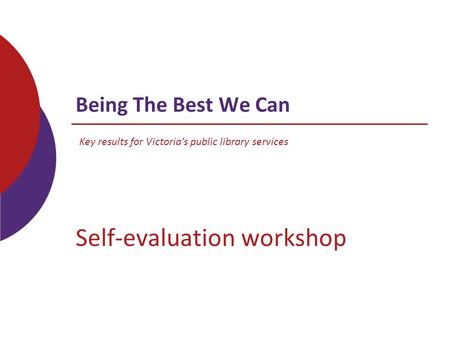 Being The Best We Can Self-evaluation workshop Key results for Victoria’s public library services.